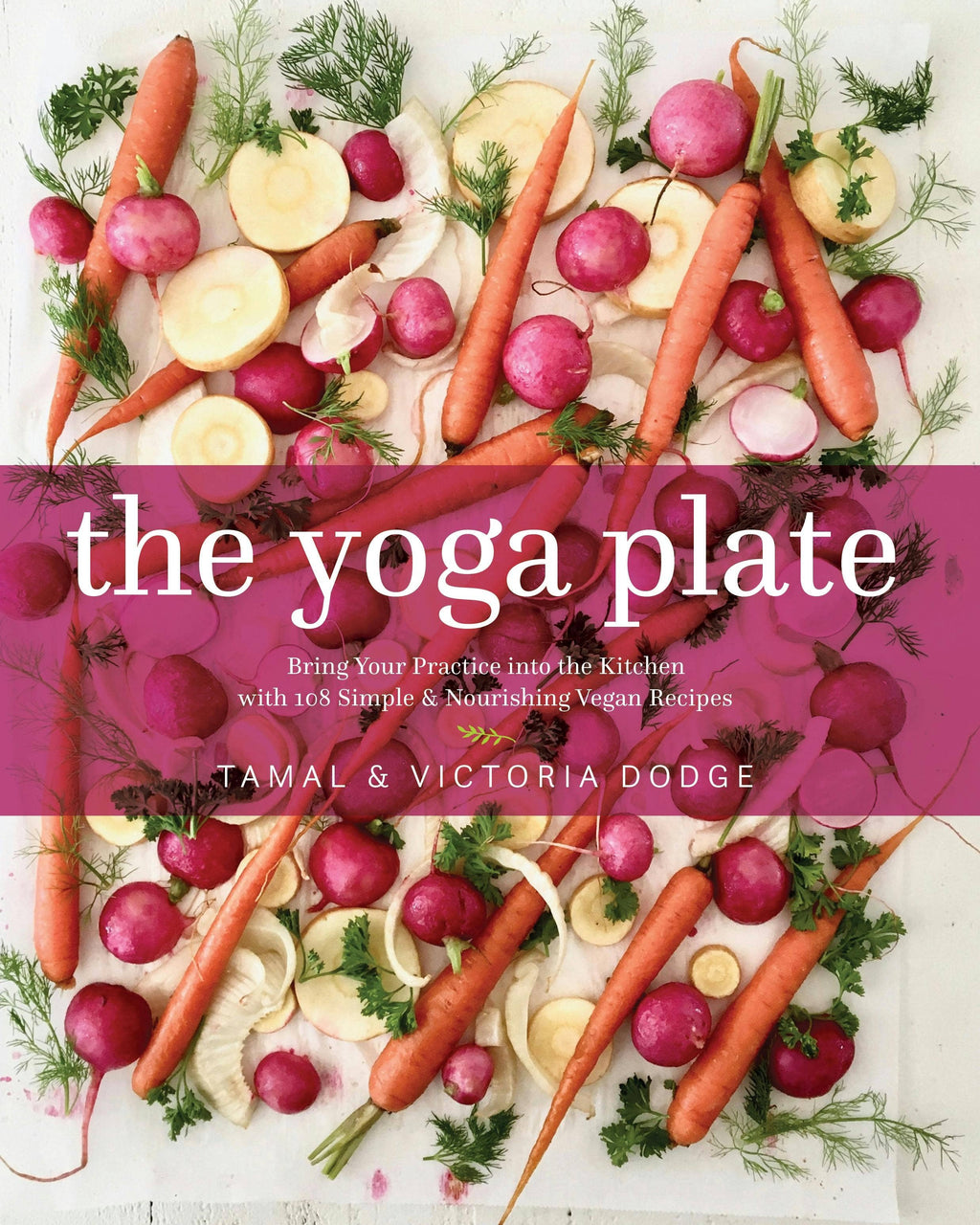 Yoga Plate: 108 Simple & Nourishing Vegan Recipes
