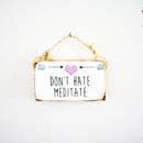 Don't Hate, Meditate Sign
